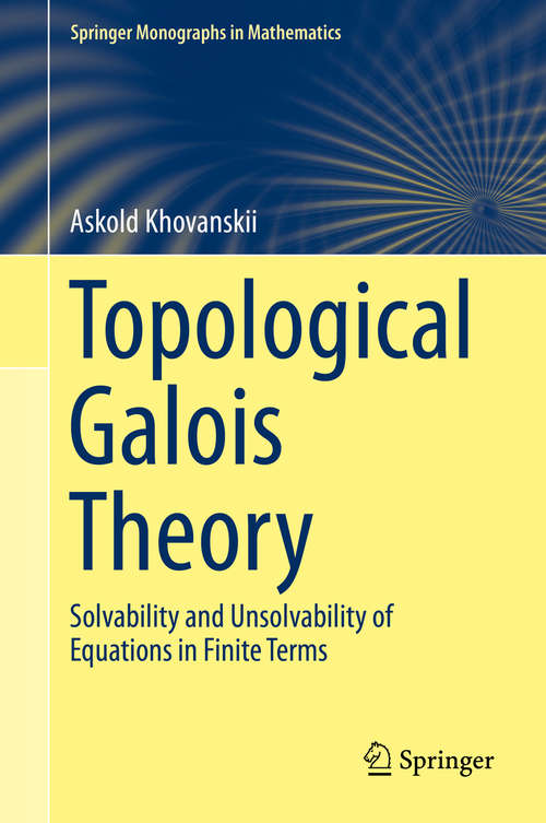 Book cover of Topological Galois Theory: Solvability and Unsolvability of Equations in Finite Terms (2014) (Springer Monographs in Mathematics)