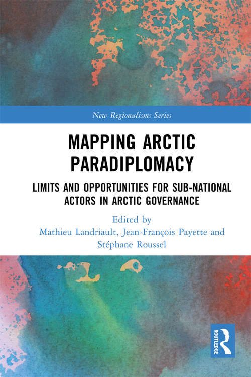 Book cover of Mapping Arctic Paradiplomacy: Limits and Opportunities for Sub-National Actors in Arctic Governance (New Regionalisms Series)