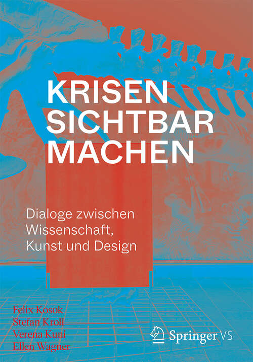Book cover of Krisen sichtbar machen: Dialoge zwischen Wissenschaft, Kunst und Design (1. Aufl. 2021)