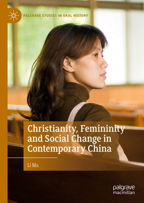 Book cover of Christianity, Femininity and Social Change in Contemporary China (1st ed. 2019) (Palgrave Studies in Oral History)