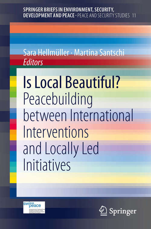 Book cover of Is Local Beautiful?: Peacebuilding between International Interventions and Locally Led Initiatives (2014) (SpringerBriefs in Environment, Security, Development and Peace #11)