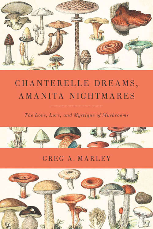 Book cover of Chanterelle Dreams, Amanita Nightmares: The Love, Lore, and Mystique of Mushrooms