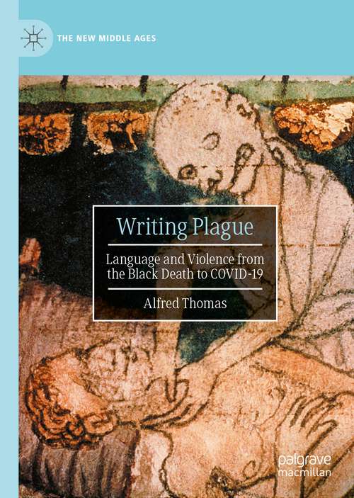 Book cover of Writing Plague: Language and Violence from the Black Death to COVID-19 (1st ed. 2022) (The New Middle Ages)