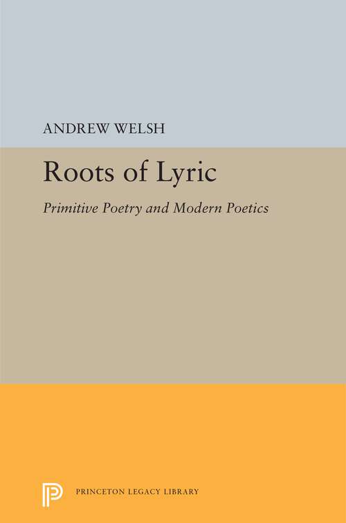 Book cover of Roots of Lyric: Primitive Poetry and Modern Poetics (Princeton Legacy Library #5351)