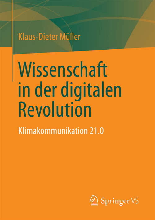 Book cover of Wissenschaft in der digitalen Revolution: Klimakommunikation 21.0 (2013)