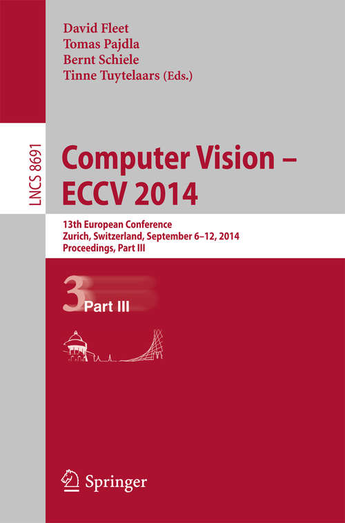 Book cover of Computer Vision -- ECCV 2014: 13th European Conference, Zurich, Switzerland, September 6-12, 2014, Proceedings, Part III (2014) (Lecture Notes in Computer Science #8691)