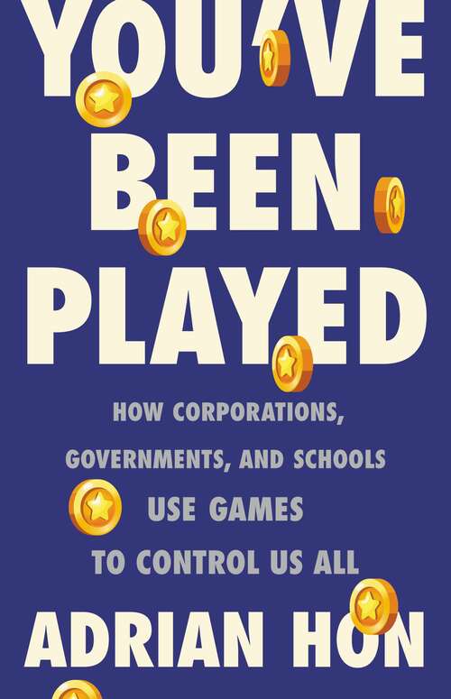 Book cover of You've Been Played: How Corporations, Governments, and Schools Use Games to Control Us All