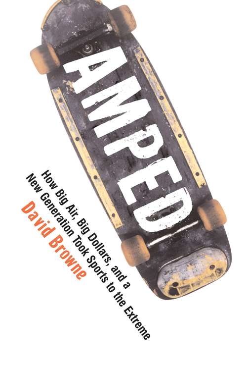 Book cover of Amped: How Big Air, Big Dollars, and a New Generation Took Sports to the Extreme