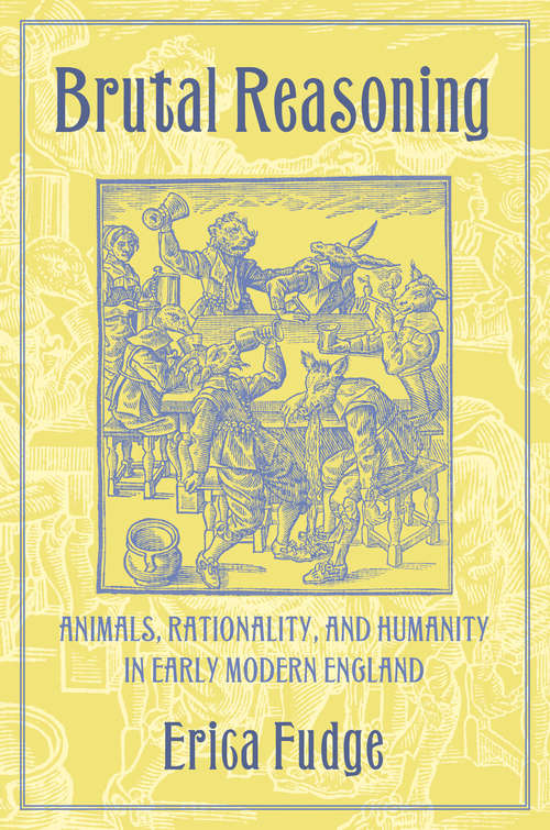 Book cover of Brutal Reasoning: Animals, Rationality, and Humanity in Early Modern England