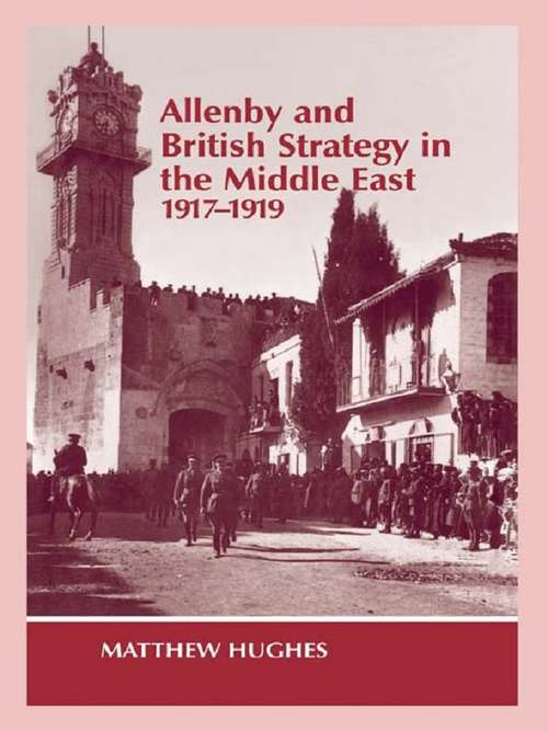 Book cover of Allenby and British Strategy in the Middle East, 1917-1919 (Military History and Policy)