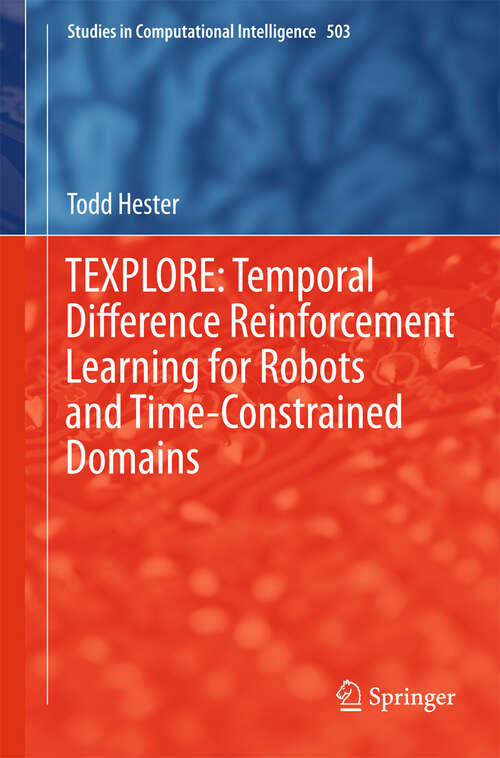 Book cover of TEXPLORE: Temporal Difference Reinforcement Learning for Robots and Time-Constrained Domains (2013) (Studies in Computational Intelligence #503)