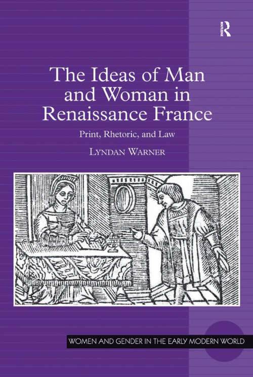Book cover of The Ideas of Man and Woman in Renaissance France: Print, Rhetoric, and Law