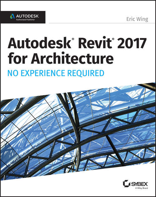 Book cover of Autodesk Revit 2017 for Architecture: No Experience Required
