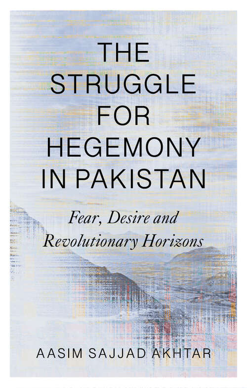 Book cover of The Struggle for Hegemony in Pakistan: Fear, Desire and Revolutionary Horizons