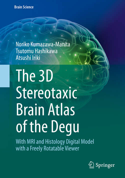 Book cover of The 3D Stereotaxic Brain Atlas of the Degu: With MRI and Histology Digital Model with a Freely Rotatable Viewer (1st ed. 2018) (Brain Science)