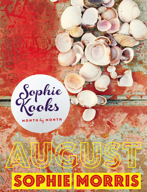 Book cover of Sophie Kooks Month by Month: Quick and Easy Feelgood Seasonal Food for August from Kooky Dough's Sophie Morris