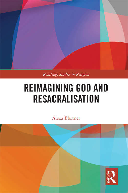 Book cover of Reimagining God and Resacralisation (Routledge Studies in Religion)