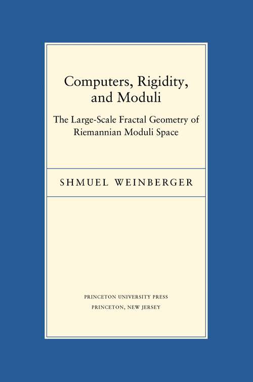Book cover of Computers, Rigidity, and Moduli: The Large-Scale Fractal Geometry of Riemannian Moduli Space (Porter Lectures #20)