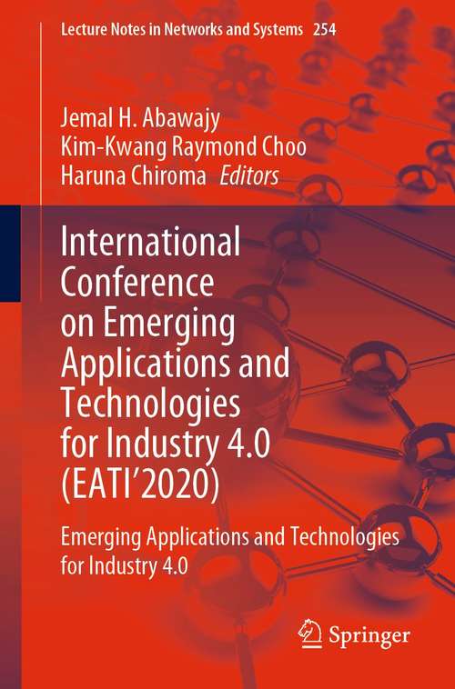 Book cover of International Conference on Emerging Applications and Technologies for Industry 4.0: Emerging Applications and Technologies for Industry 4.0 (1st ed. 2021) (Lecture Notes in Networks and Systems #254)