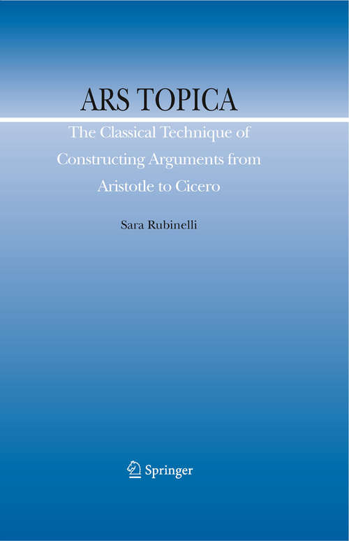 Book cover of Ars Topica: The Classical Technique of Constructing Arguments from Aristotle to Cicero (2009) (Argumentation Library #15)