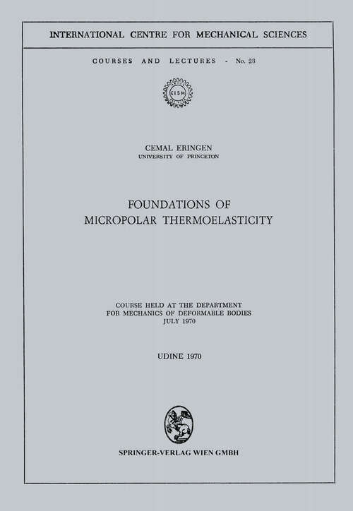 Book cover of Foundations of Micropolar Thermoelasticity: Course held at the Department for Mechanics of Deformable Bodies July 1970 (1970) (CISM International Centre for Mechanical Sciences #23)