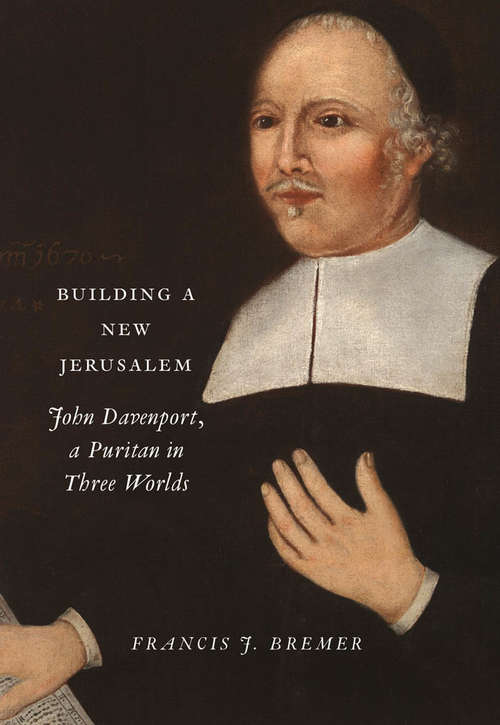 Book cover of Building a New Jerusalem: John Davenport, A Puritan In Three Worlds