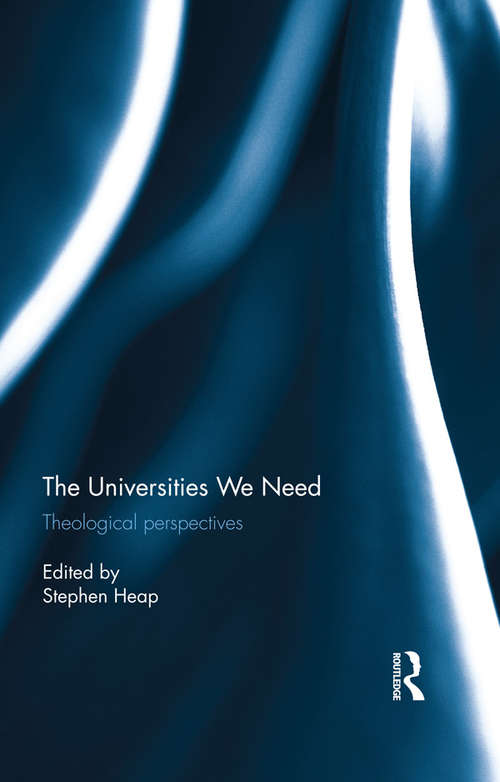 Book cover of The Universities We Need: Theological Perspectives