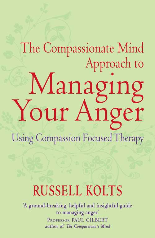 Book cover of The Compassionate Mind Approach to Managing Your Anger: Using Compassion-focused Therapy (Compassion Focused Therapy)