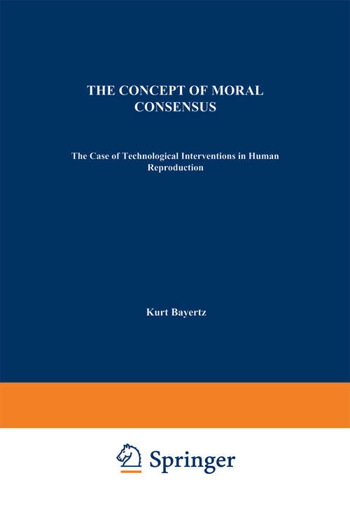 Book cover of The Concept of Moral Consensus: The Case of Technological Interventions in Human Reproduction (1994) (Philosophy and Medicine #46)
