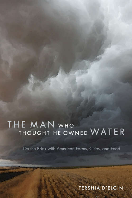 Book cover of The Man Who Thought He Owned Water: On the Brink with American Farms, Cities, and Food