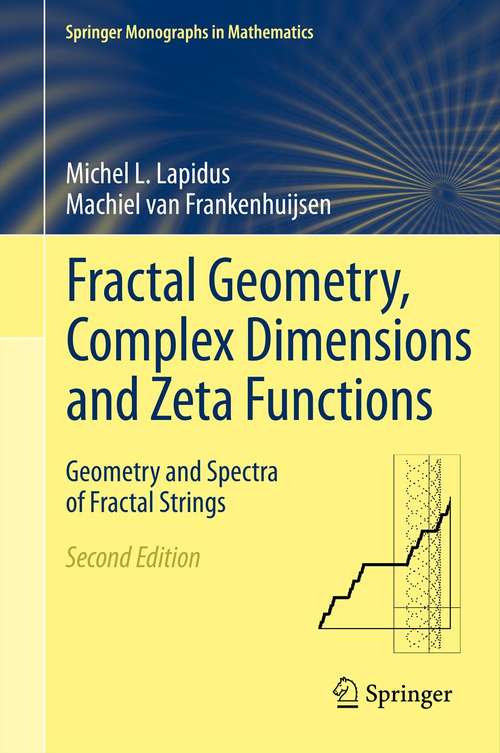 Book cover of Fractal Geometry, Complex Dimensions and Zeta Functions: Geometry and Spectra of Fractal Strings (2nd ed. 2013) (Springer Monographs in Mathematics)
