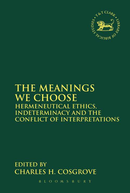 Book cover of The Meanings We Choose: Hermeneutical Ethics, Indeterminacy and the Conflict of Interpretations (The Library of Hebrew Bible/Old Testament Studies)