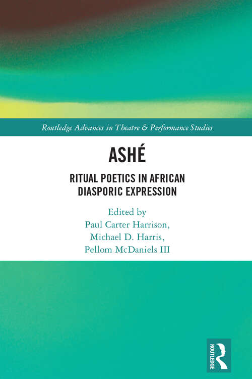 Book cover of ASHÉ: Ritual Poetics in African Diasporic Expression (Routledge Advances in Theatre & Performance Studies)