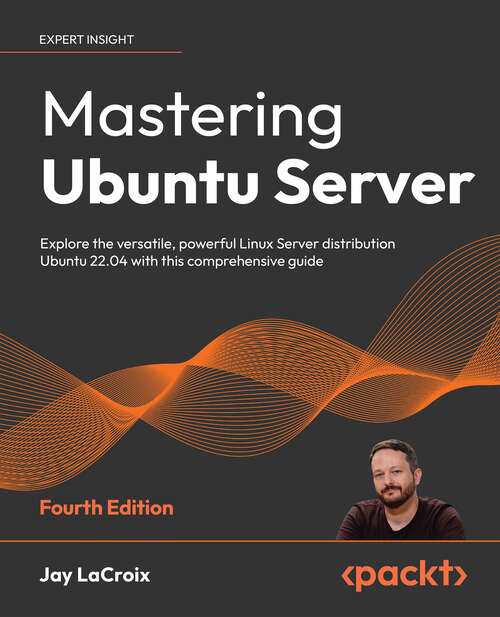 Book cover of Mastering Ubuntu Server: Explore The Versatile, Powerful Linux Server Distribution Ubuntu 22.04 With This Comprehensive Guide (4)