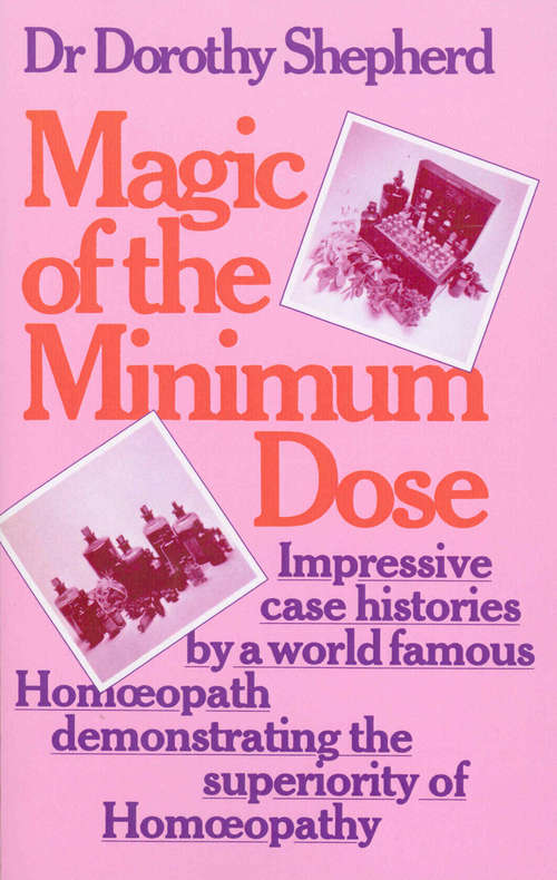 Book cover of Magic Of The Minimum Dose: Impressive case histories by a world famous Homoeopath demonstrating the superiority of Homoeopathy
