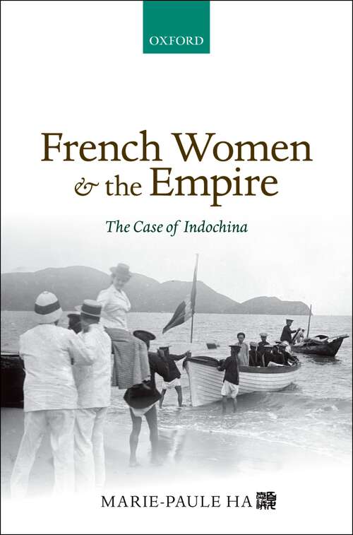 Book cover of French Women And The Empire: The Case Of Indochina