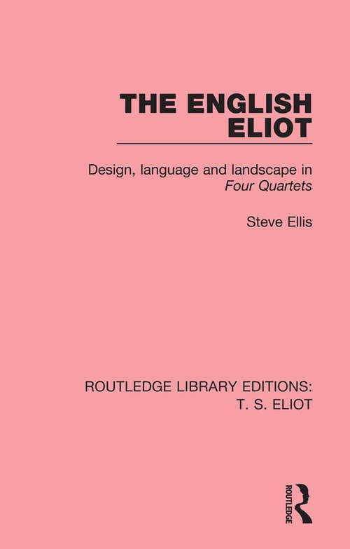 Book cover of The English Eliot: Design, Language and Landscape in Four Quartets (Routledge Library Editions: T. S. Eliot #3)