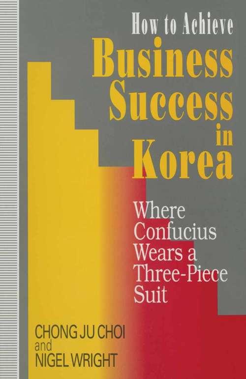 Book cover of How to Achieve Business Success in Korea: Where Confucius Wears a Three-Piece Suit (1st ed. 1994)