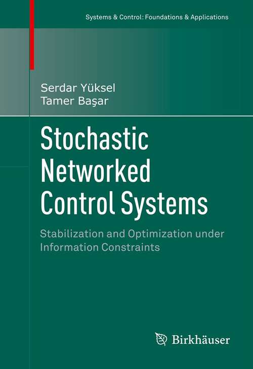 Book cover of Stochastic Networked Control Systems: Stabilization and Optimization under Information Constraints (2013) (Systems & Control: Foundations & Applications)