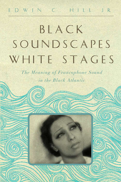 Book cover of Black Soundscapes White Stages: The Meaning of Francophone Sound in the Black Atlantic (The <I>Callaloo</I> African Diaspora Series)