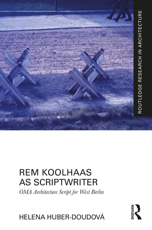 Book cover of Rem Koolhaas as Scriptwriter: OMA Architecture Script for West Berlin (Routledge Research in Architecture)