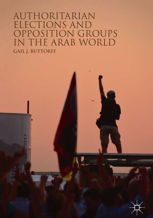 Book cover of Authoritarian Elections and Opposition Groups in the Arab World (1st ed. 2019)