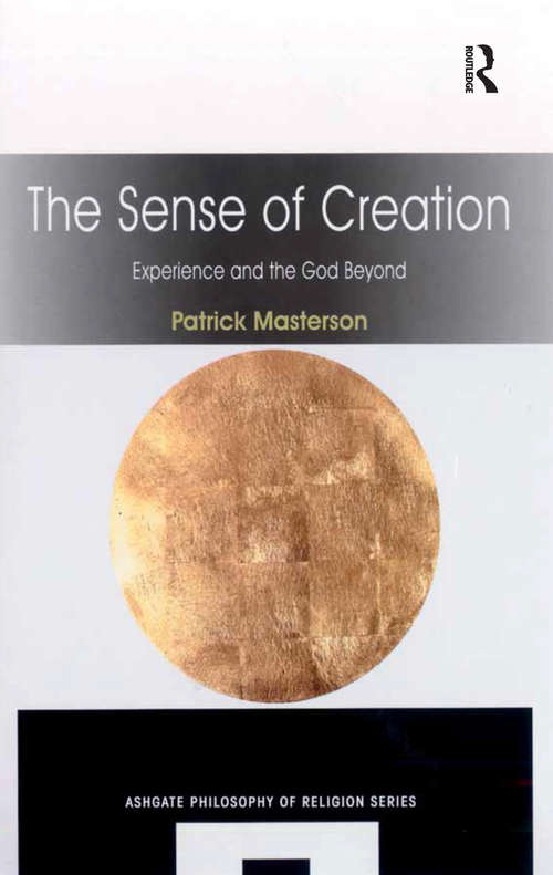 Book cover of The Sense of Creation: Experience and the God Beyond (Routledge Philosophy of Religion Series)