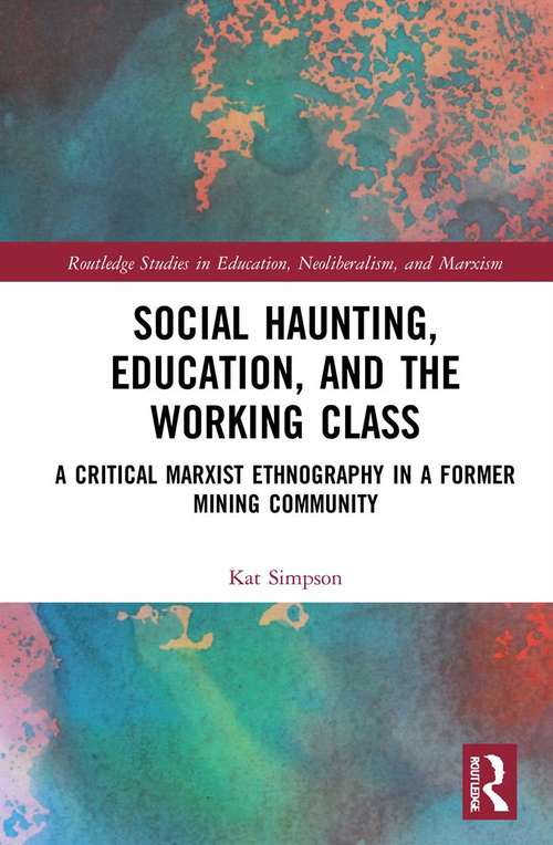 Book cover of Social Haunting, Education, and the Working Class: A Critical Marxist Ethnography in a Former Mining Community (Routledge Studies in Education, Neoliberalism, and Marxism)