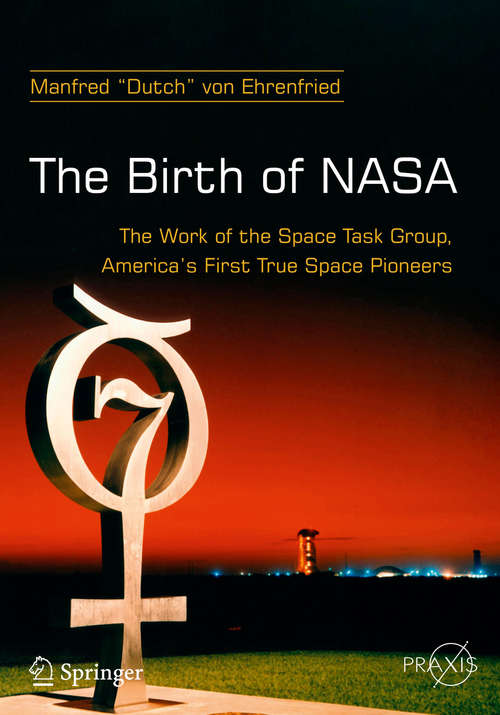 Book cover of The Birth of NASA: The Work of the Space Task Group, America's First True Space Pioneers (1st ed. 2016) (Springer Praxis Books)