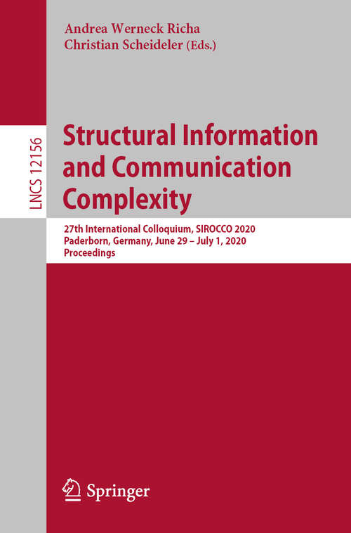 Book cover of Structural Information and Communication Complexity: 27th International Colloquium, SIROCCO 2020, Paderborn, Germany, June 29–July 1, 2020, Proceedings (1st ed. 2020) (Lecture Notes in Computer Science #12156)