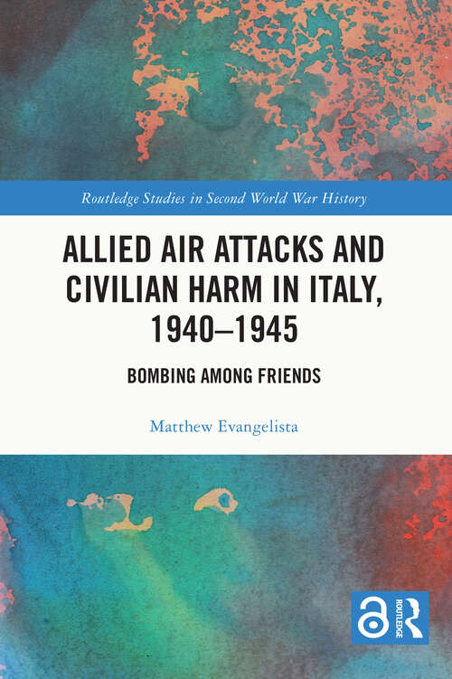 Book cover of Allied Air Attacks and Civilian Harm in Italy, 1940–1945: Bombing among Friends (Routledge Studies in Second World War History)