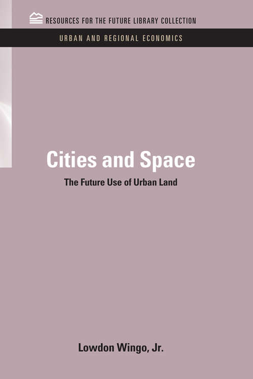 Book cover of Cities and Space: The Future Use of Urban Land (RFF Urban and Regional Economics Set)