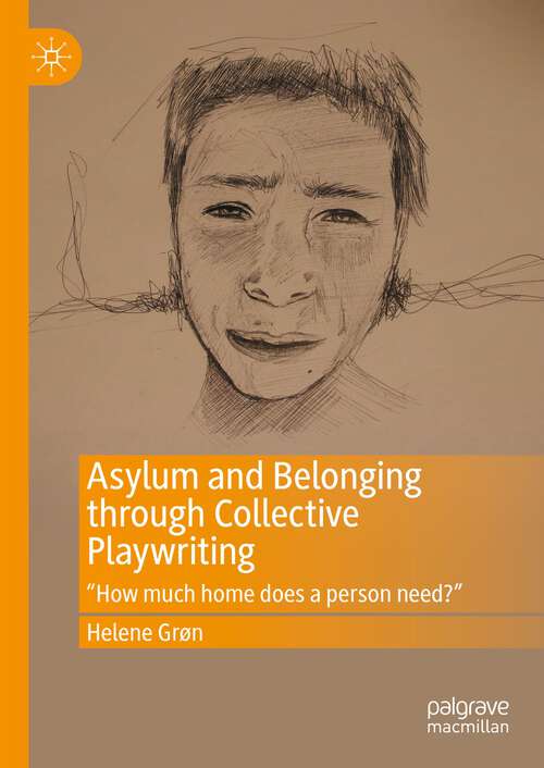 Book cover of Asylum and Belonging through Collective Playwriting: "How much home does a person need?" (1st ed. 2023)