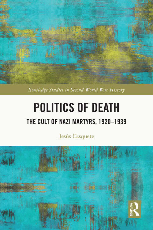 Book cover of Politics of Death: The Cult of Nazi Martyrs, 1920-1939 (Routledge Studies in Second World War History)